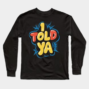 I told ya Long Sleeve T-Shirt